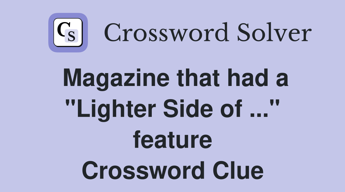 Magazine that had a "Lighter Side of ..." feature Crossword Clue