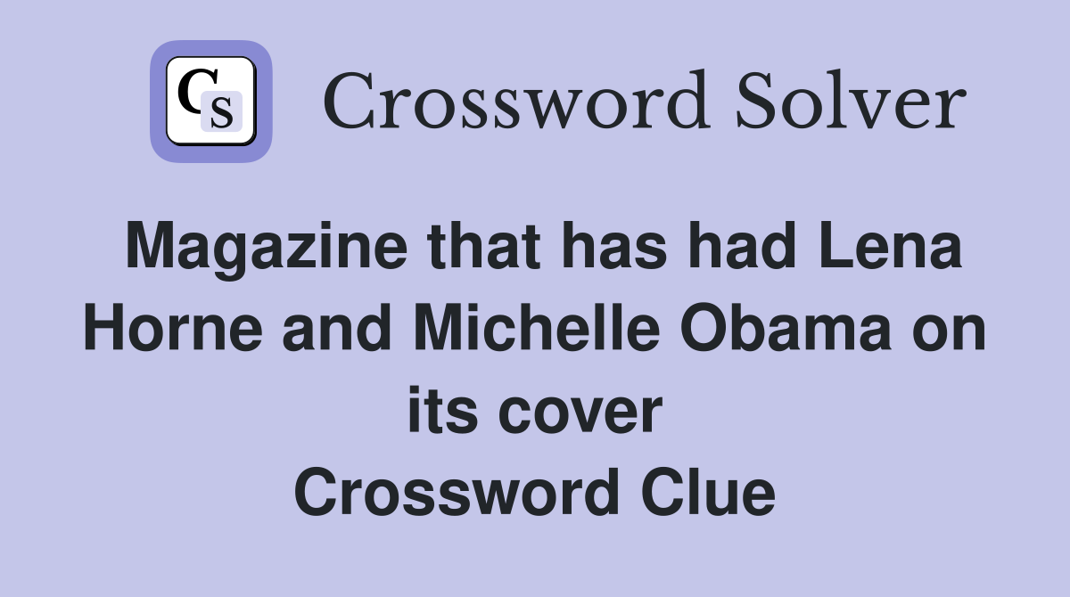 Magazine that has had Lena Horne and Michelle Obama on its cover Crossword Clue