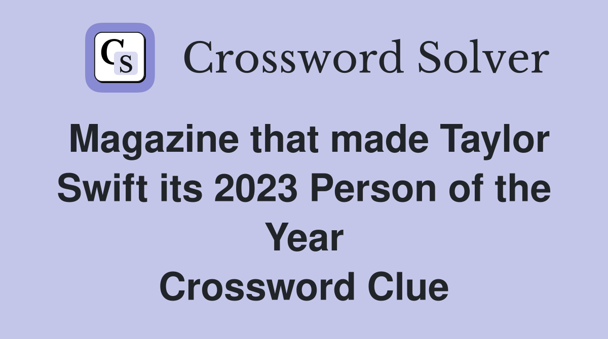 Magazine that made Taylor Swift its 2023 Person of the Year Crossword Clue