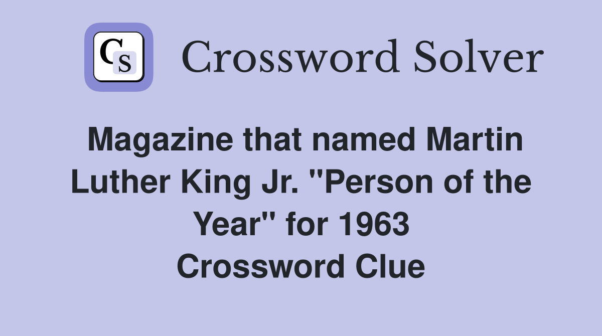 Magazine that named Martin Luther King Jr. "Person of the Year" for 1963 Crossword Clue