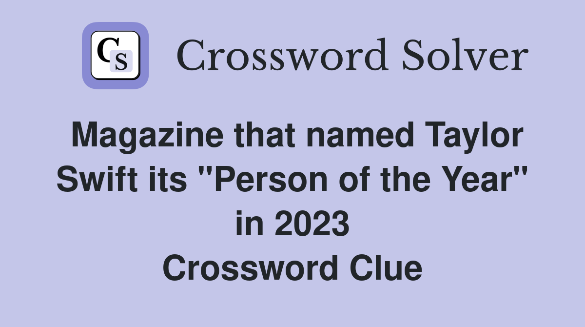 Magazine that named Taylor Swift its "Person of the Year" in 2023 Crossword Clue