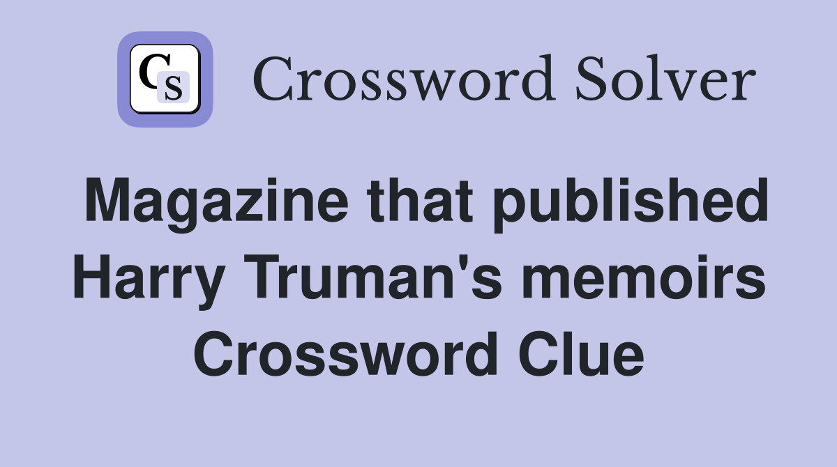 Magazine that published Harry Truman's memoirs Crossword Clue