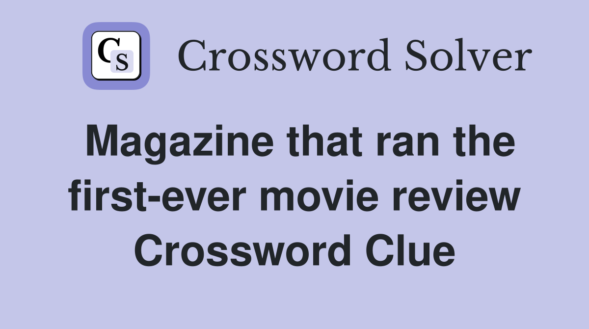 Magazine that ran the first-ever movie review Crossword Clue