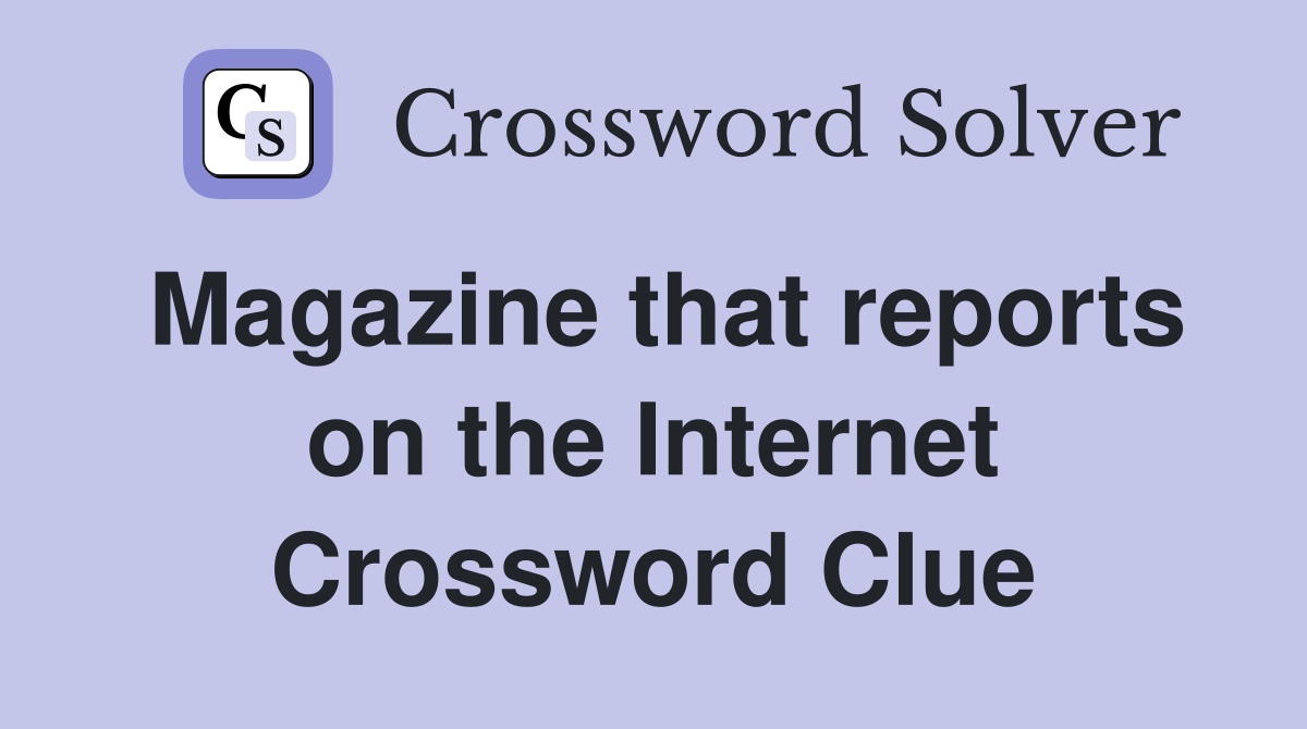 Magazine that reports on the Internet Crossword Clue