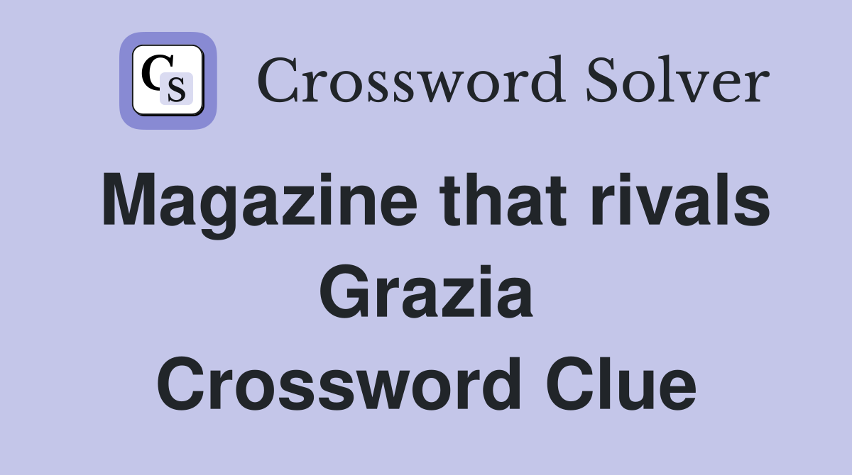 Magazine that rivals Grazia Crossword Clue