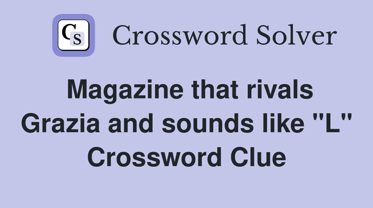 Magazine that rivals Grazia and sounds like "L" Crossword Clue