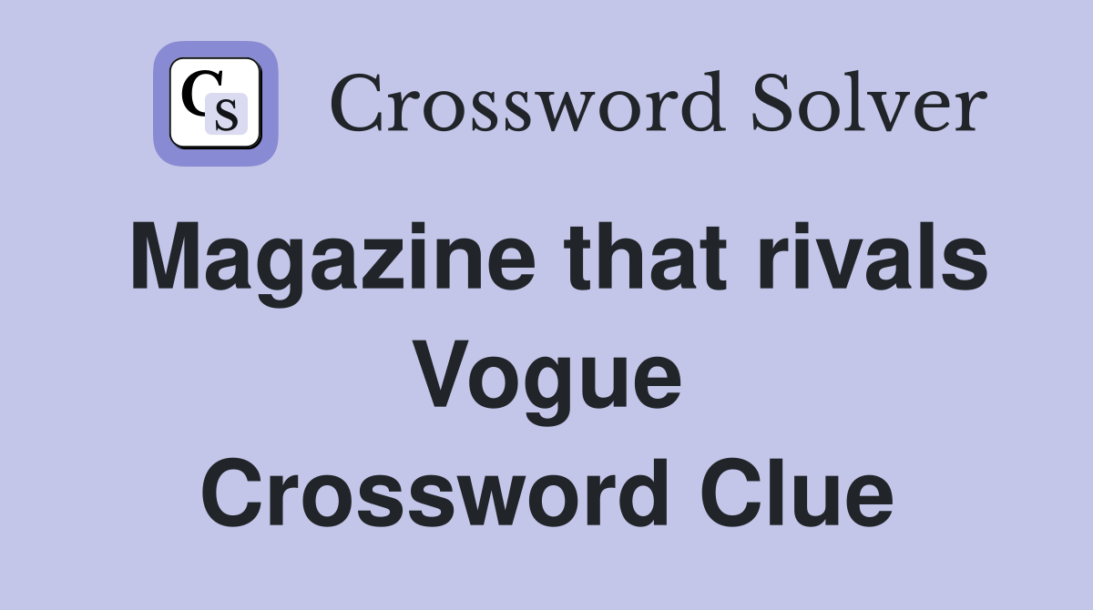 Magazine that rivals Vogue Crossword Clue