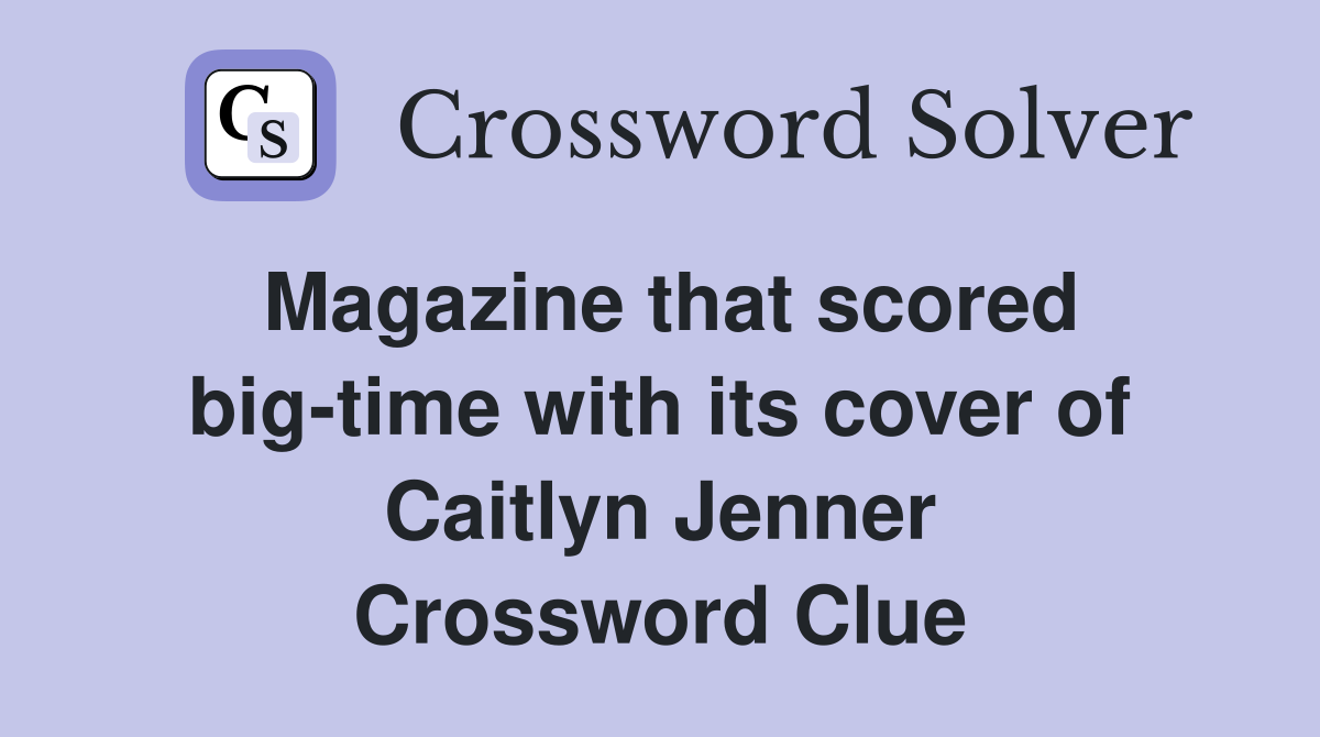 Magazine that scored big-time with its cover of Caitlyn Jenner Crossword Clue