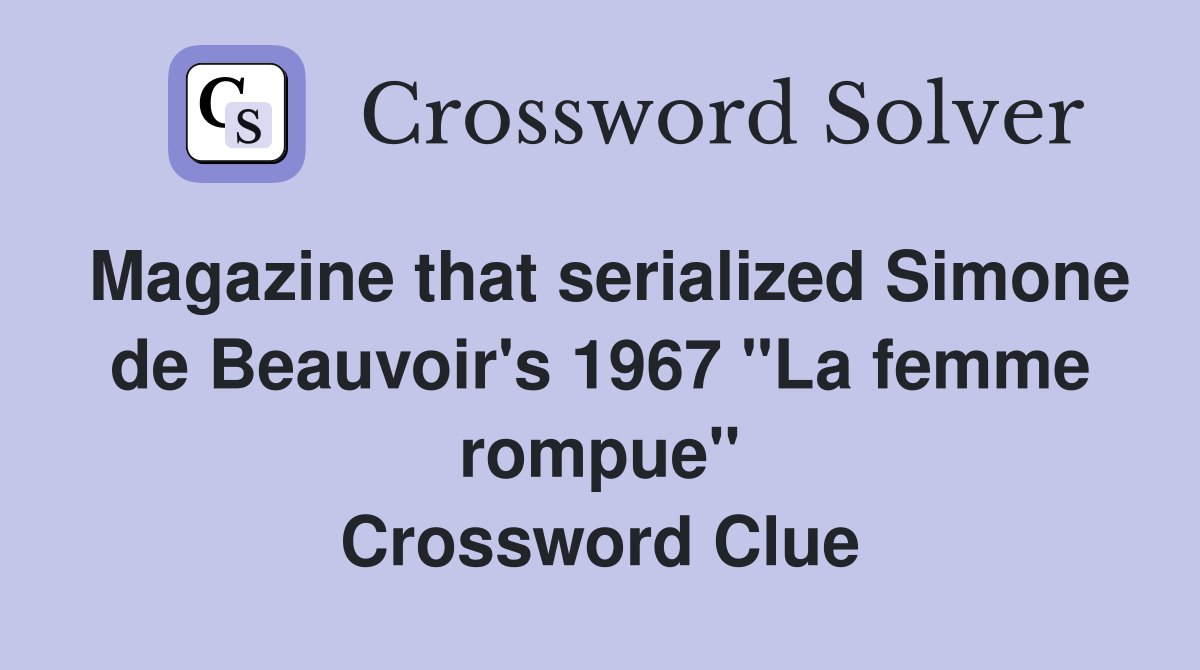 Magazine that serialized Simone de Beauvoir's 1967 "La femme rompue" Crossword Clue