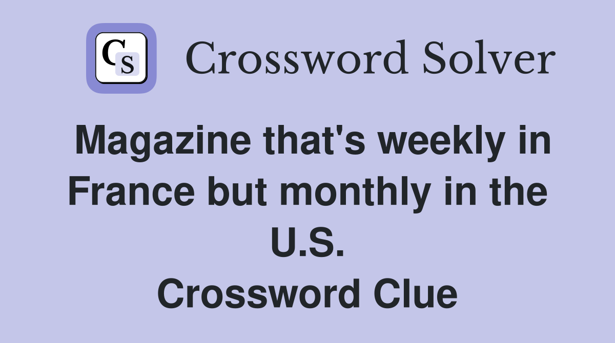 Magazine that's weekly in France but monthly in the U.S. Crossword Clue