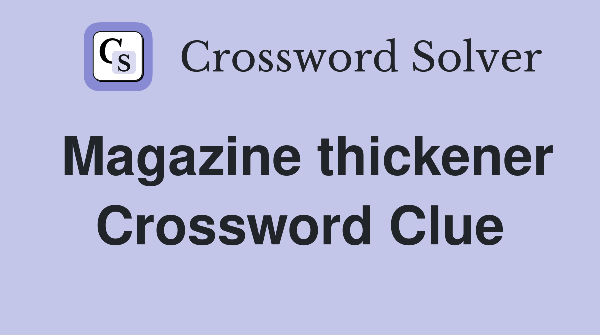 Magazine thickener Crossword Clue