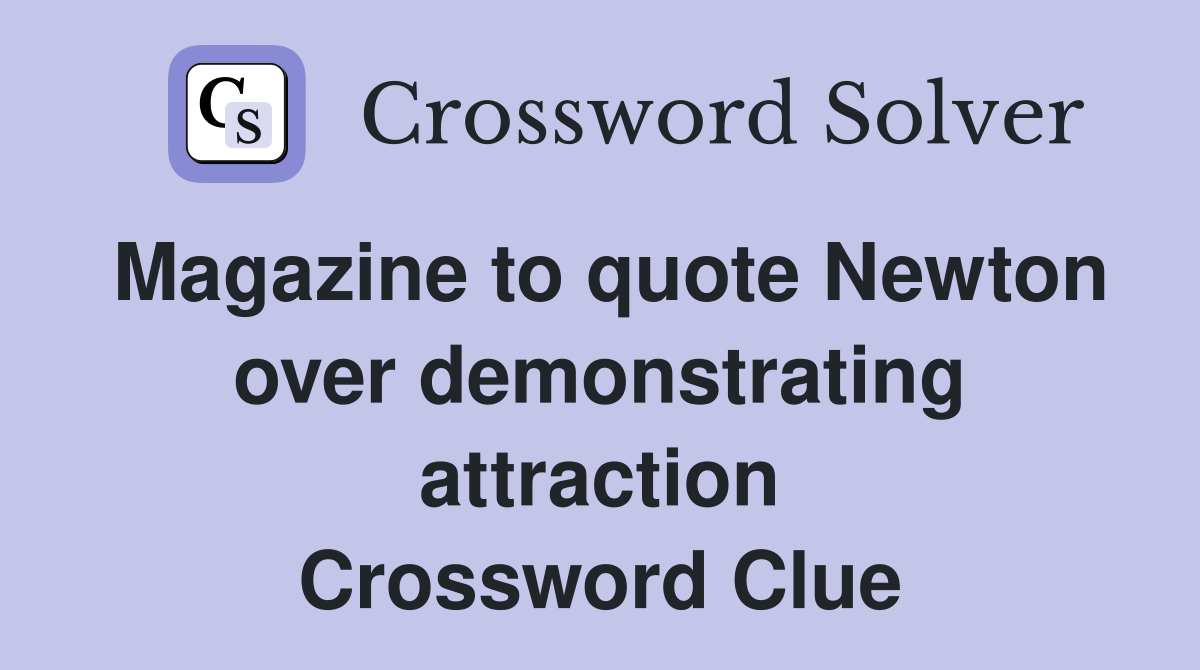 Magazine to quote Newton over demonstrating attraction Crossword Clue