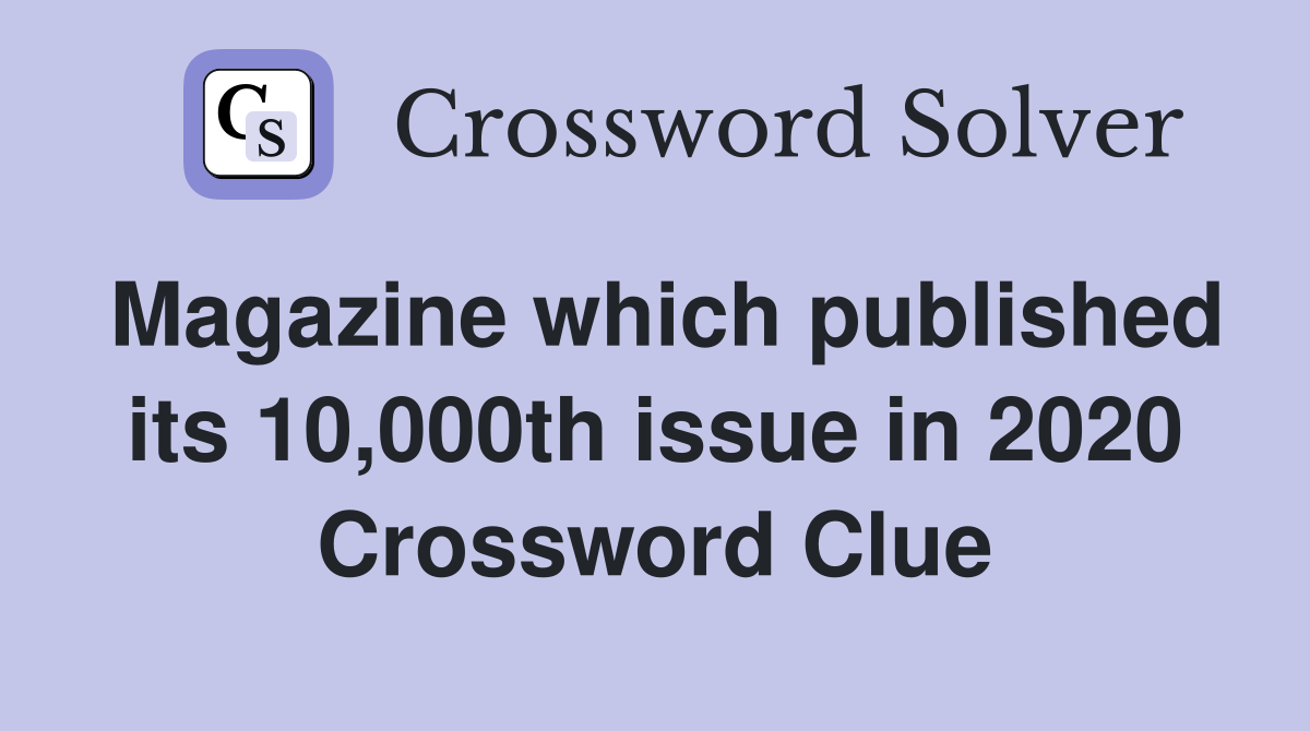 Magazine which published its 10,000th issue in 2020 Crossword Clue