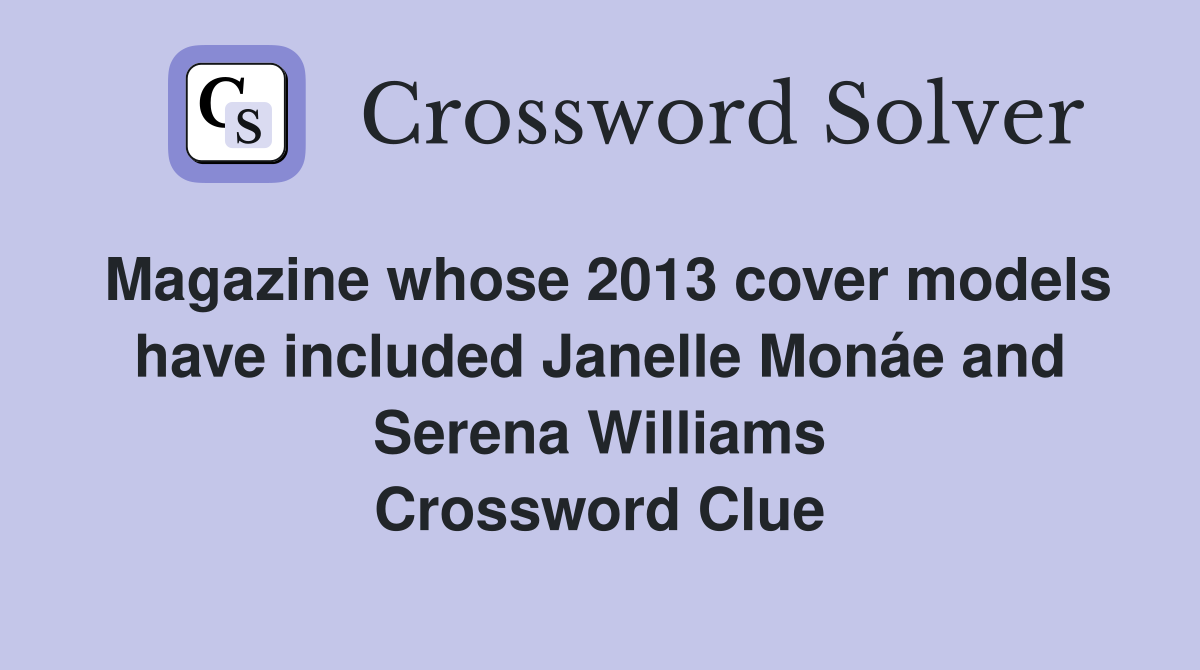 Magazine whose 2013 cover models have included Janelle Monáe and Serena Williams Crossword Clue