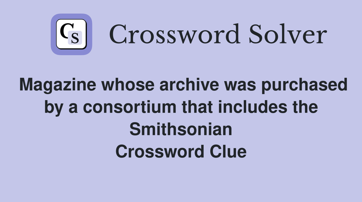 Magazine whose archive was purchased by a consortium that includes the Smithsonian Crossword Clue