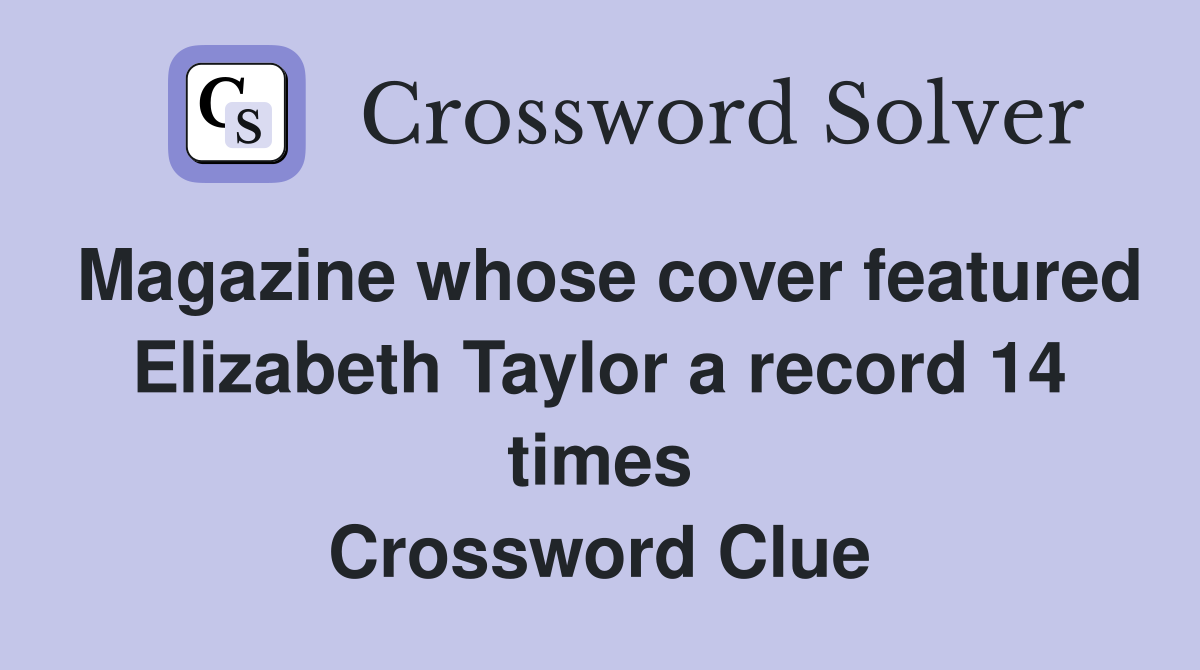 Magazine whose cover featured Elizabeth Taylor a record 14 times Crossword Clue