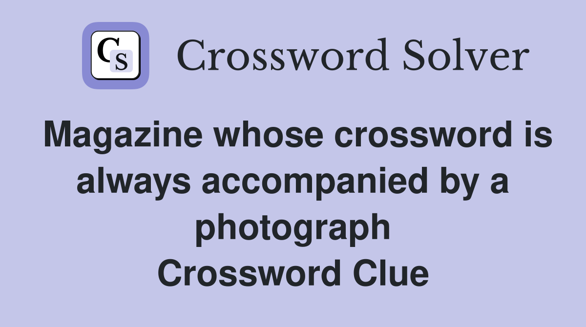 Magazine whose crossword is always accompanied by a photograph Crossword Clue