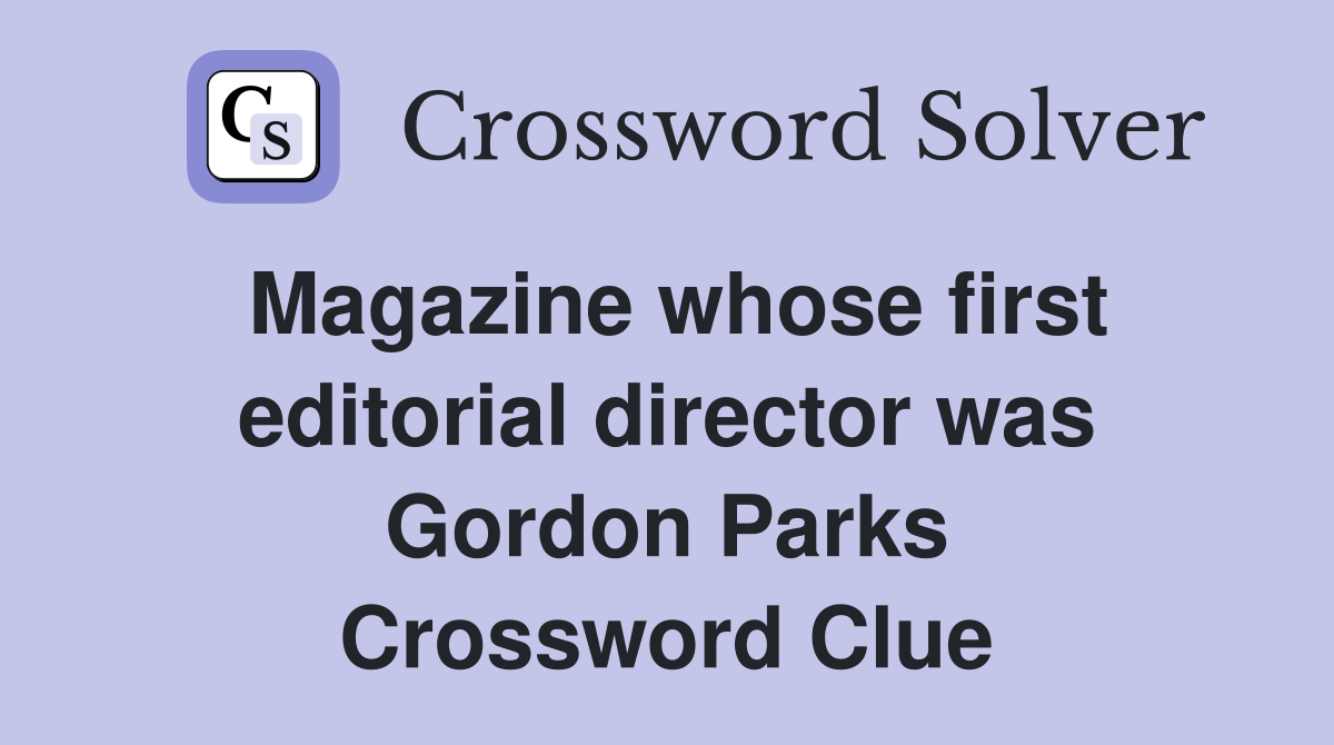 Magazine whose first editorial director was Gordon Parks Crossword Clue