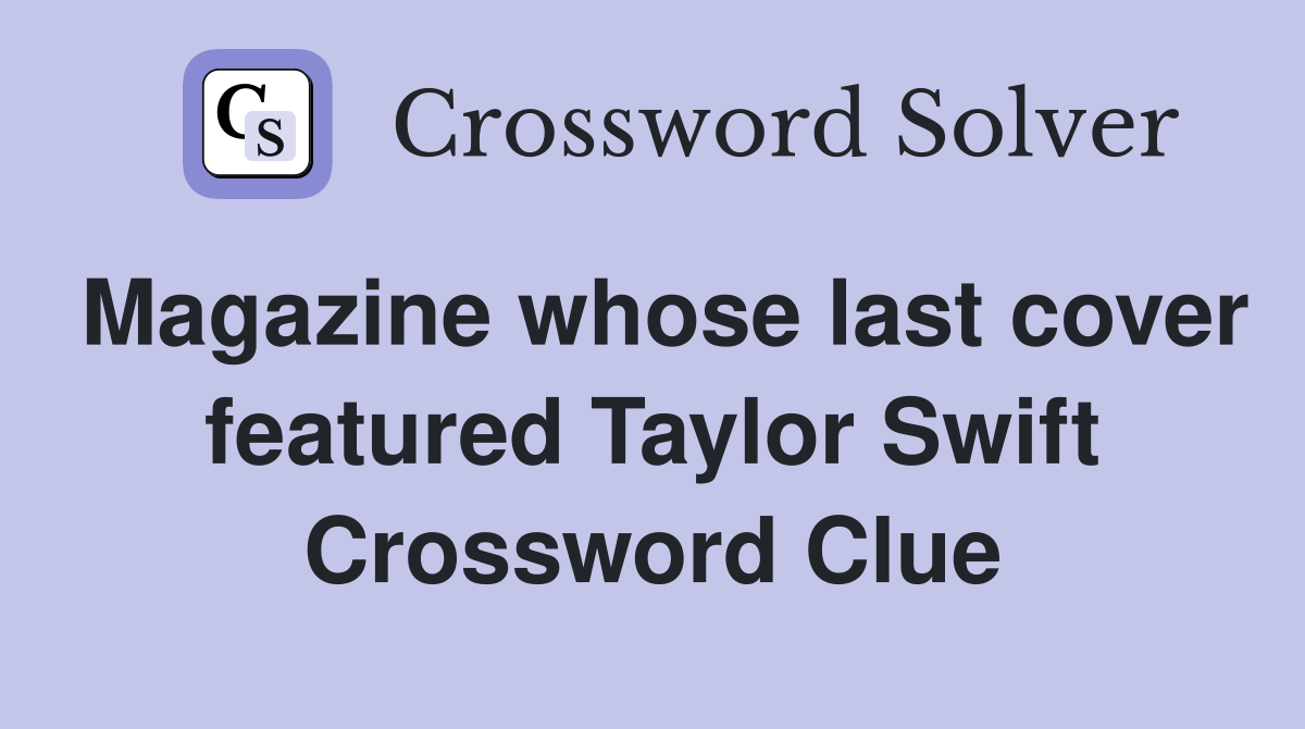 Magazine whose last cover featured Taylor Swift Crossword Clue