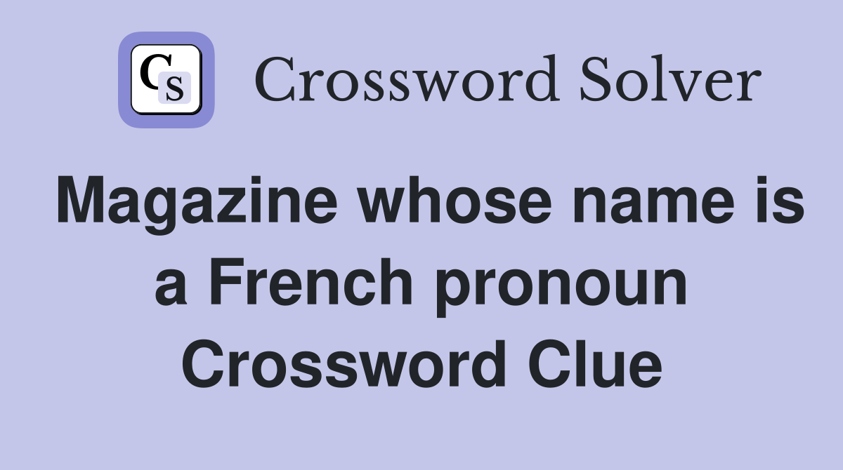 Magazine whose name is a French pronoun Crossword Clue