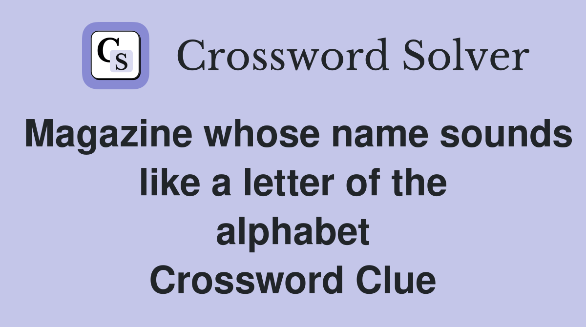 Magazine whose name sounds like a letter of the alphabet Crossword Clue
