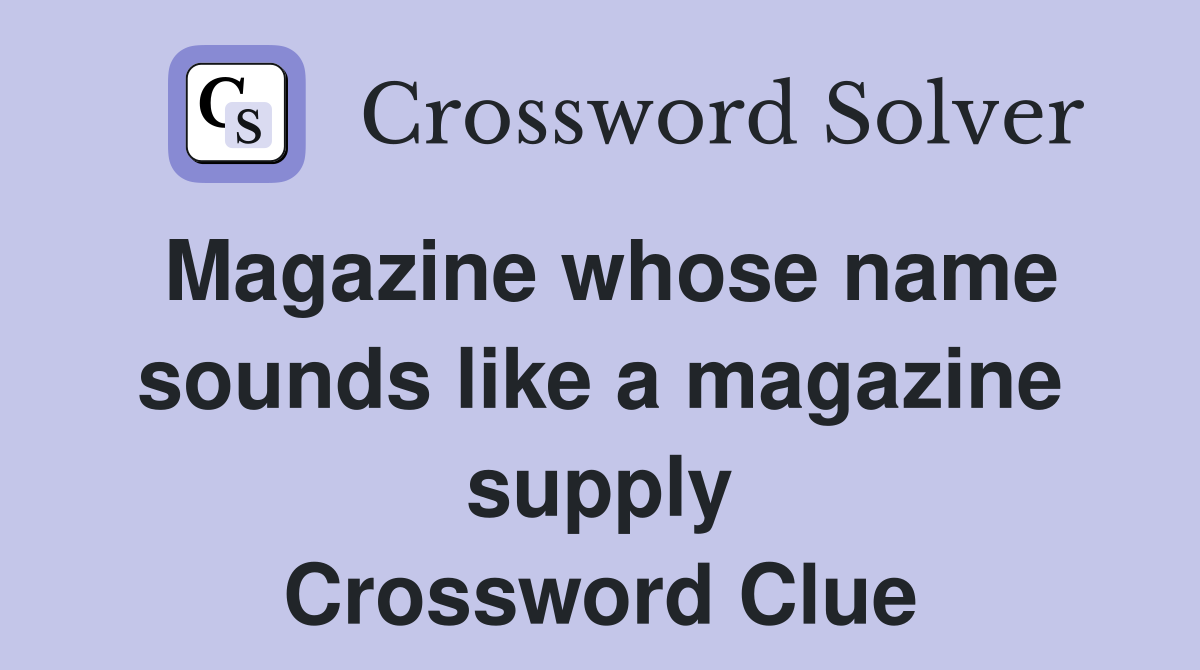 Magazine whose name sounds like a magazine supply Crossword Clue