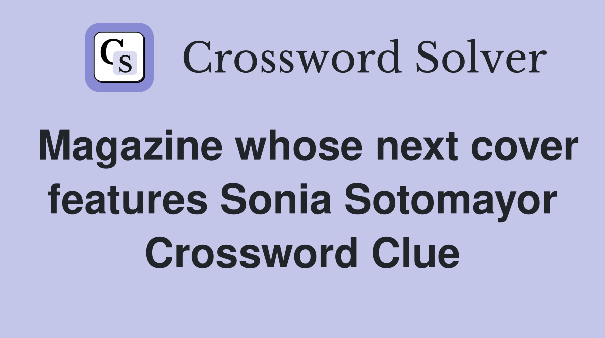 Magazine whose next cover features Sonia Sotomayor Crossword Clue
