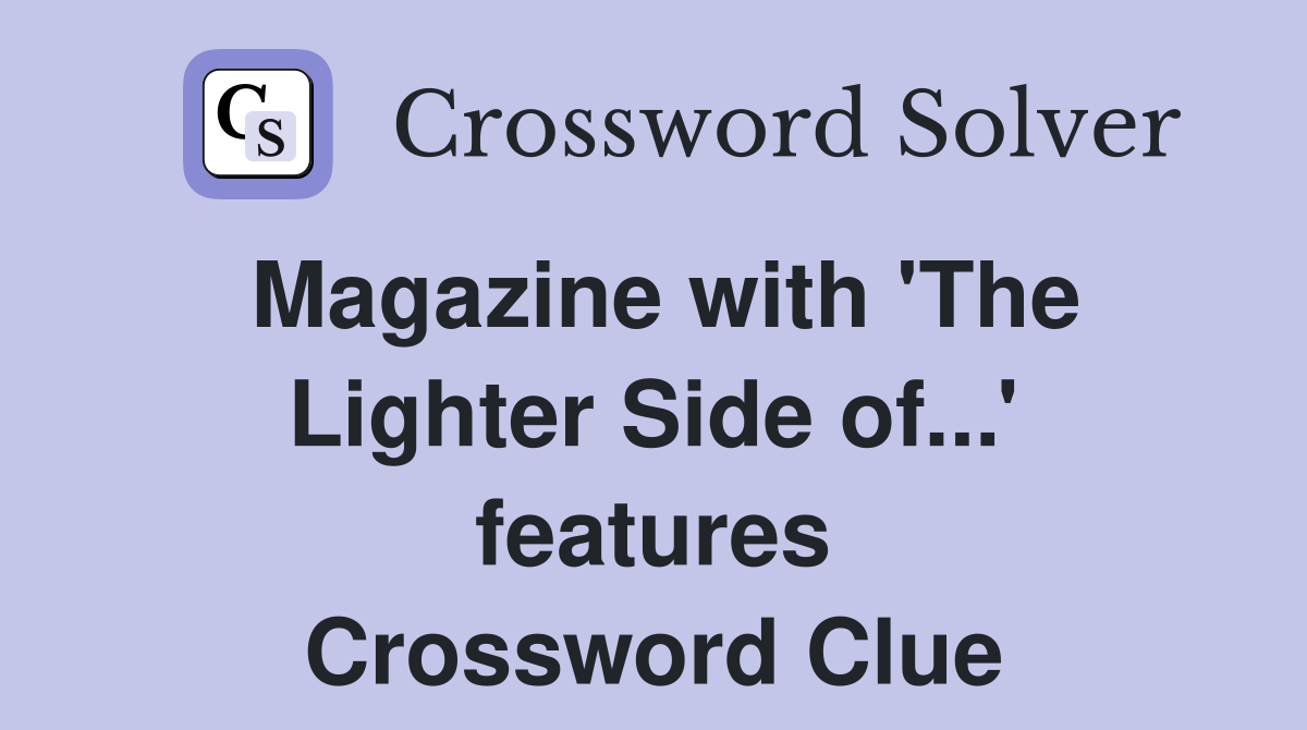 Magazine with 'The Lighter Side of...' features Crossword Clue