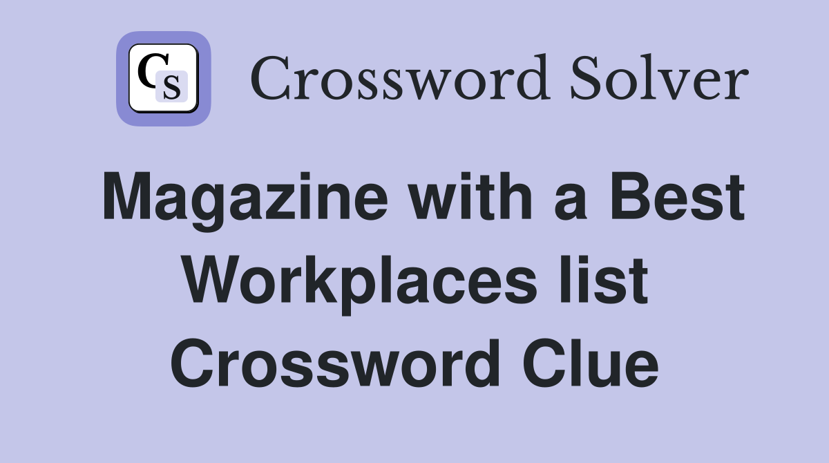 Magazine with a Best Workplaces list Crossword Clue