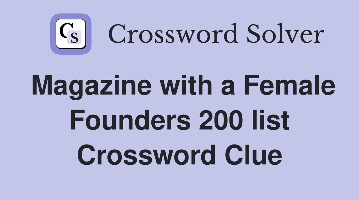 Magazine with a Female Founders 200 list Crossword Clue