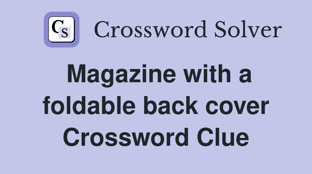 Magazine with a foldable back cover Crossword Clue