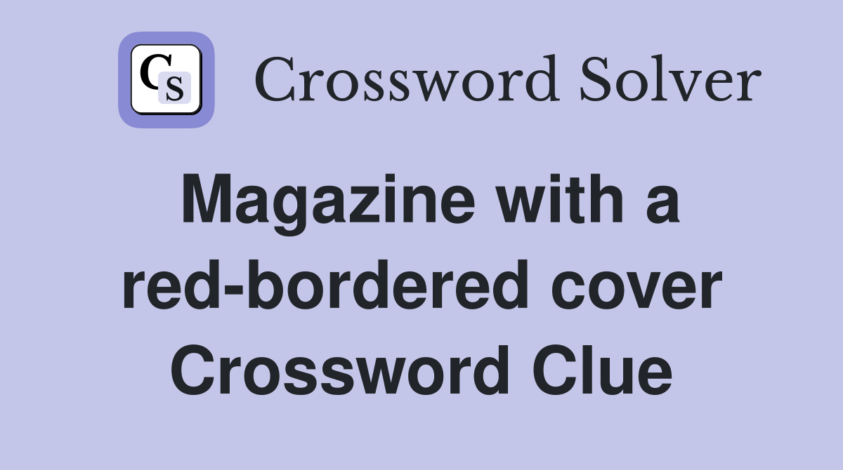 Magazine with a red-bordered cover Crossword Clue