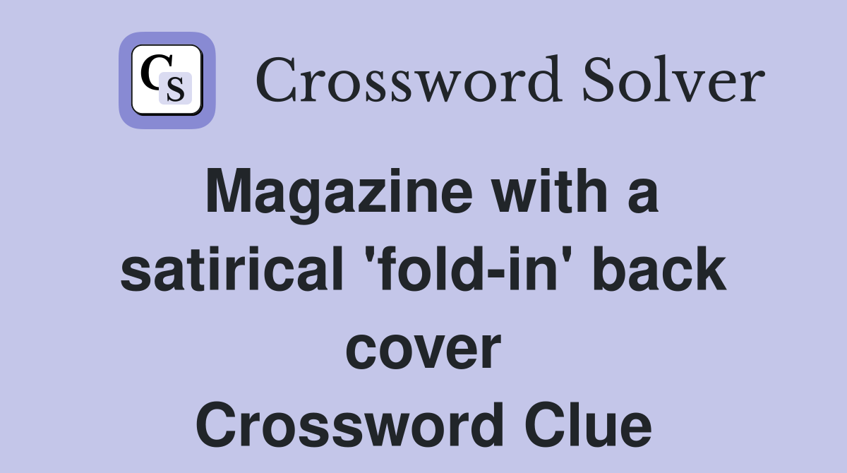 Magazine with a satirical 'fold-in' back cover Crossword Clue