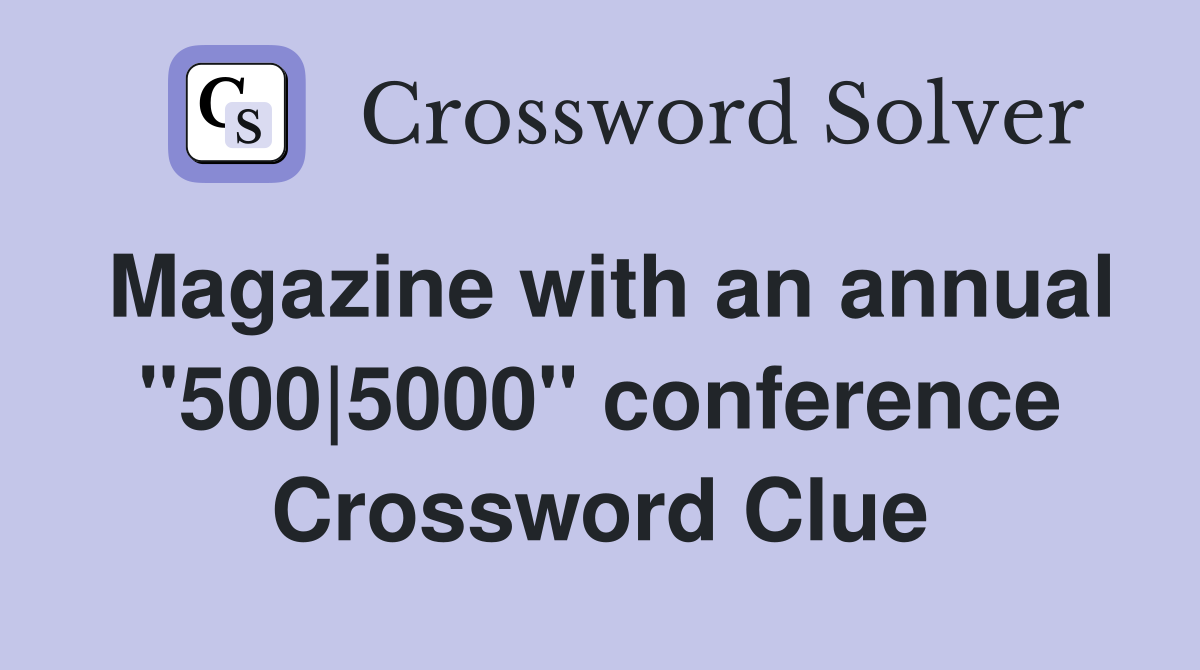 Magazine with an annual "500|5000" conference Crossword Clue