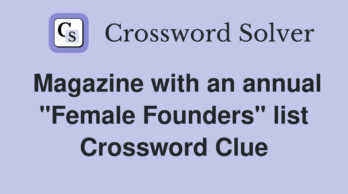 Magazine with an annual "Female Founders" list Crossword Clue