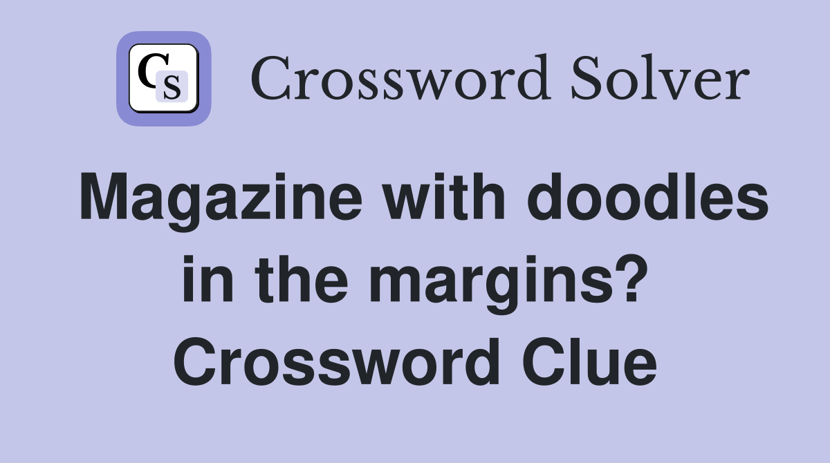 Magazine with doodles in the margins? Crossword Clue