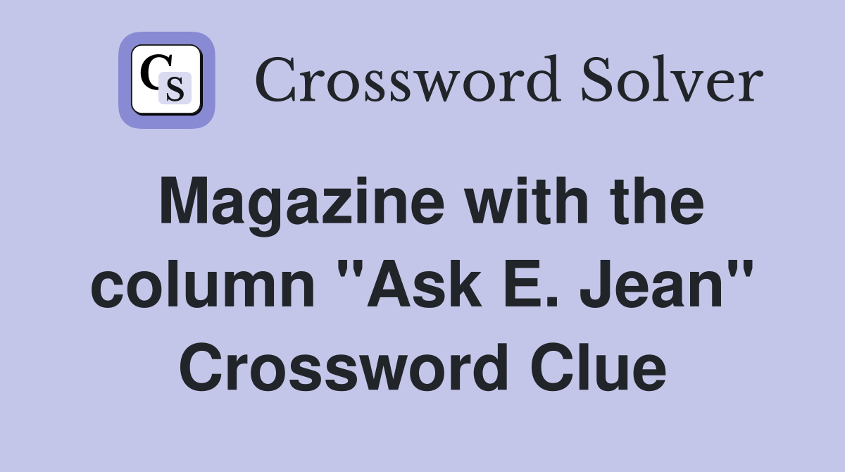 Magazine with the column "Ask E. Jean" Crossword Clue