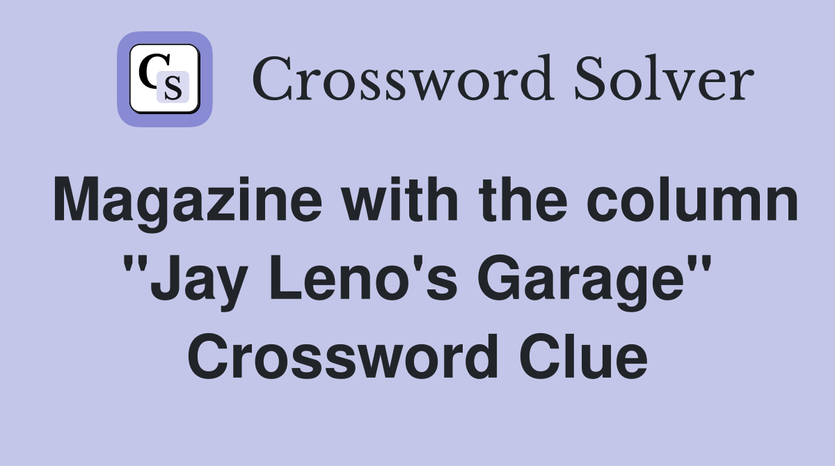 Magazine with the column "Jay Leno's Garage" Crossword Clue