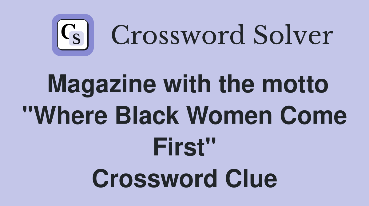 Magazine with the motto "Where Black Women Come First" Crossword Clue
