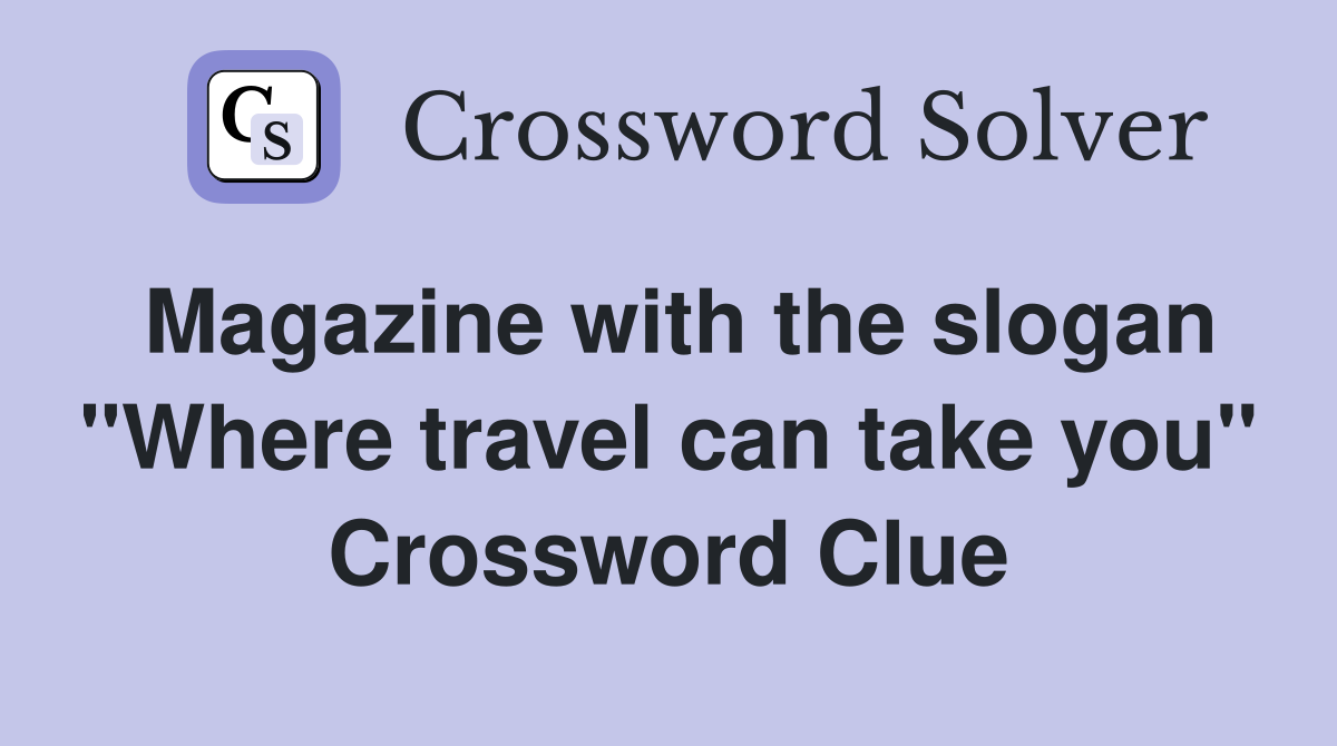 Magazine with the slogan "Where travel can take you" Crossword Clue