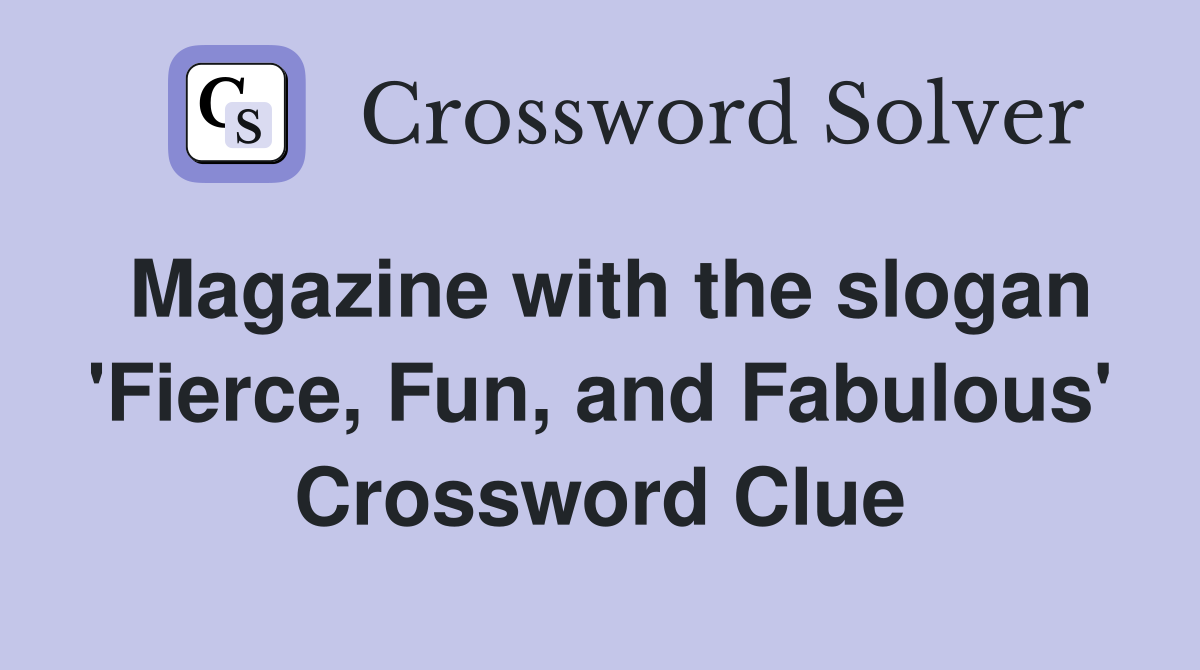 Magazine with the slogan 'Fierce, Fun, and Fabulous' Crossword Clue