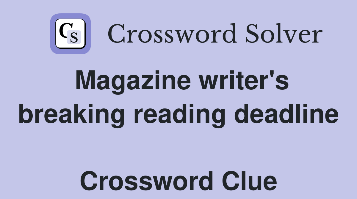 Magazine writer's breaking reading deadline  Crossword Clue