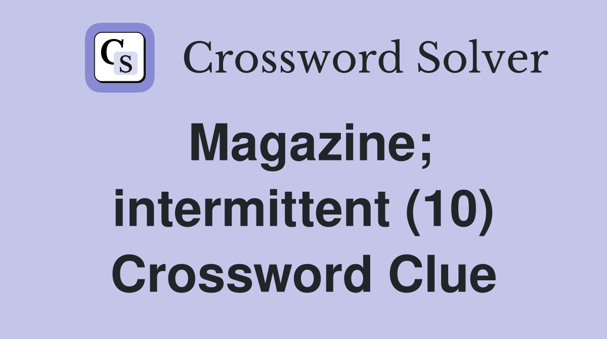 Magazine; intermittent (10) Crossword Clue