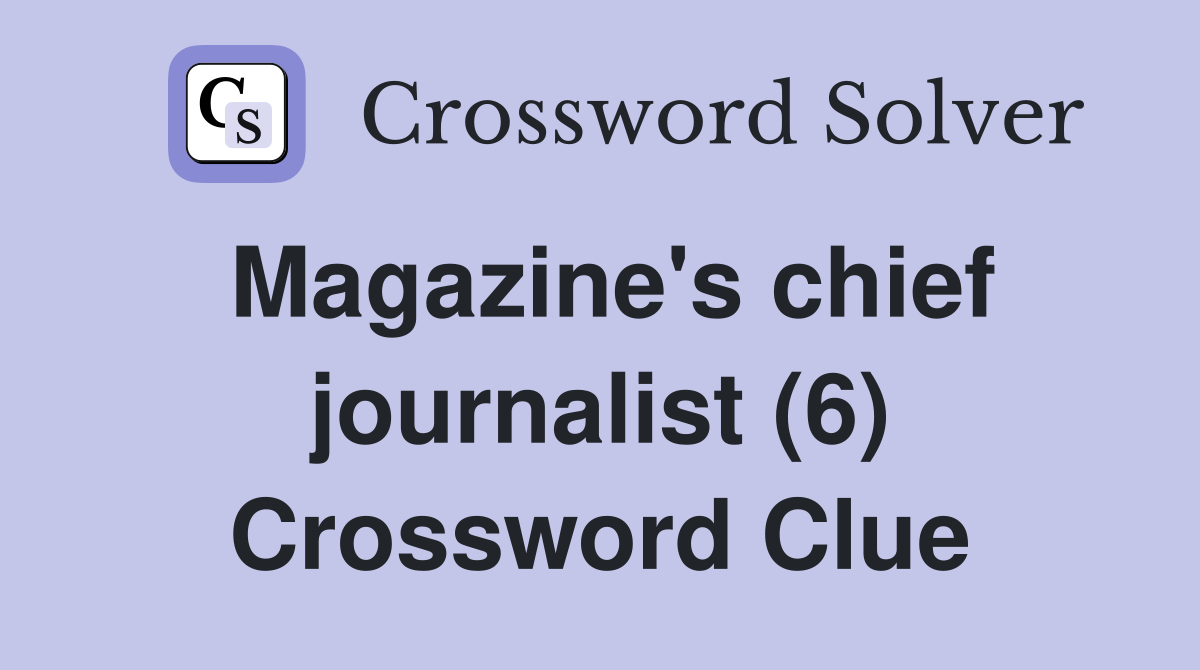 Magazine's chief journalist (6) Crossword Clue