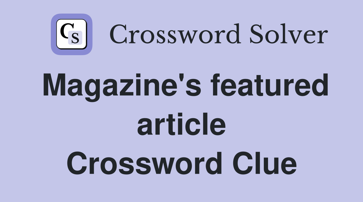 Magazine's featured article Crossword Clue