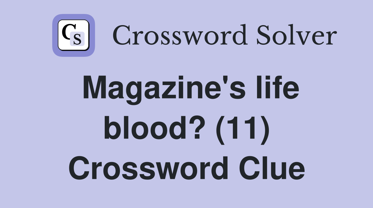 Magazine's life blood? (11) Crossword Clue