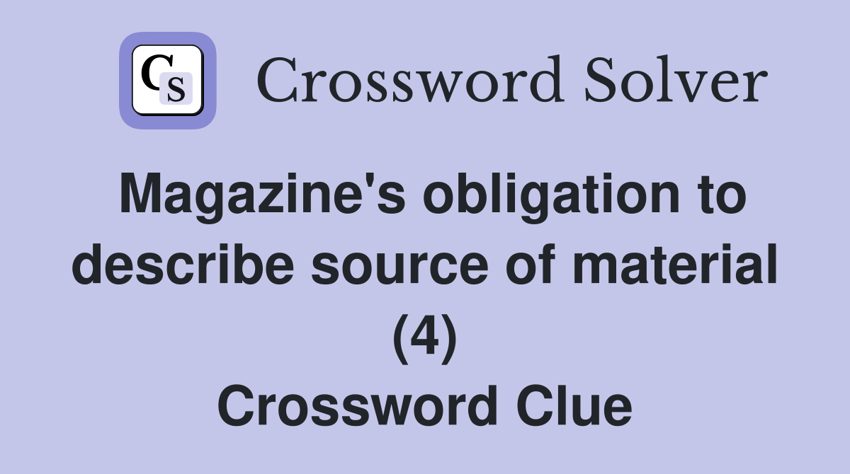 Magazine's obligation to describe source of material (4) Crossword Clue