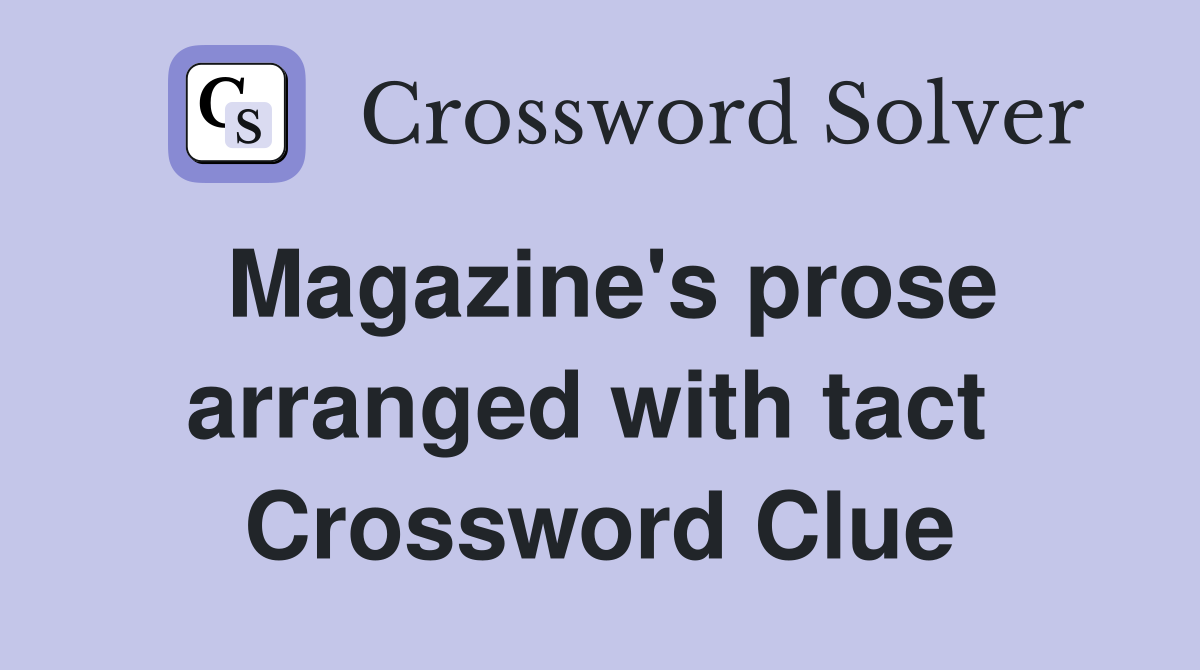 Magazine's prose arranged with tact  Crossword Clue