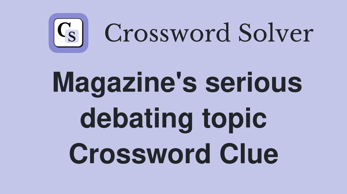 Magazine's serious debating topic Crossword Clue