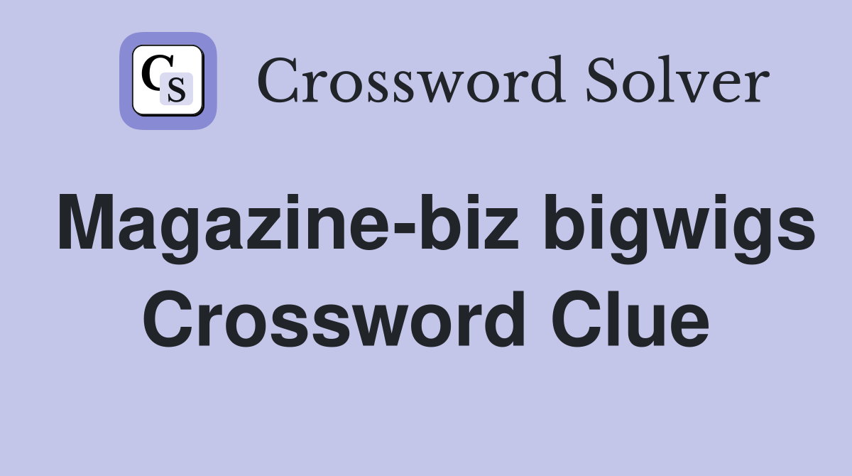 Magazine-biz bigwigs Crossword Clue
